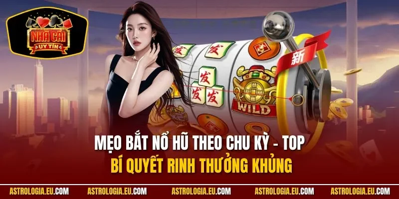 Mẹo bắt nổ hũ theo chu kỳ
