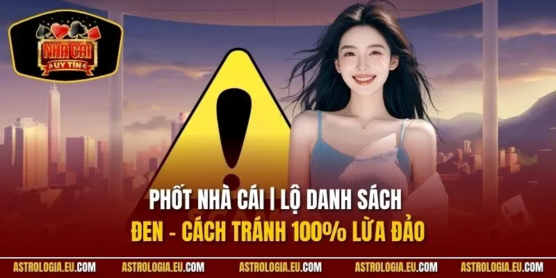 Phốt Nhà Cái | Lộ Danh Sách Đen - Cách Tránh 100% Lừa Đảo